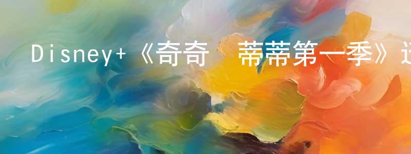 蔡淑榮發布Disney+《奇奇與蒂蒂第一季》迅雷下載/在線觀看/百度云-動漫/卡通-美劇天堂